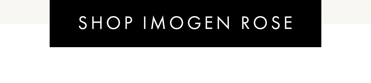 Shop Imogen Rose >