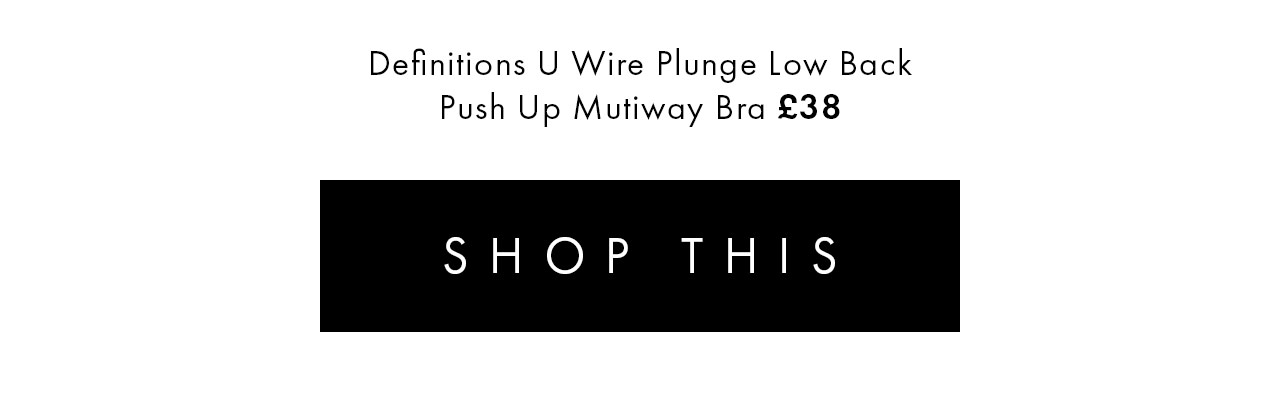 Definitions U Wire Plunge Low Back Push Up Mutiway Bra £38. SHOP THIS >