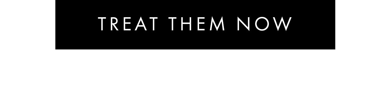 Treat them now >