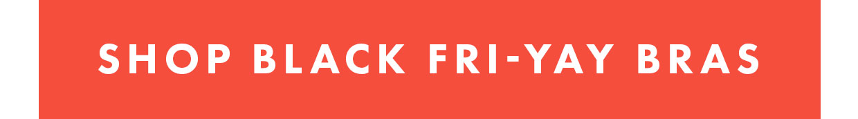Shop Black Fri-yay bras >