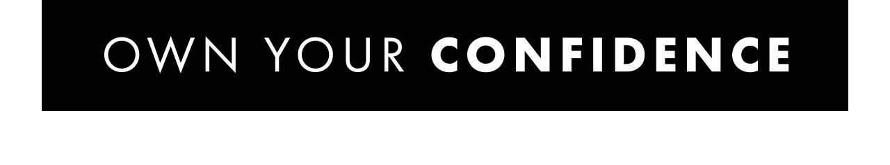OWN YOUR CONFIDENCE >