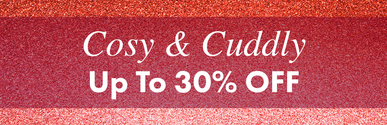 Cosy & cuddly styles - up to 30% OFF >